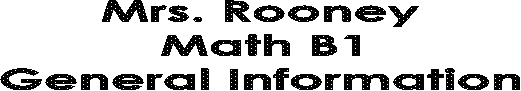Mrs. Rooney
Math B1
General Information
